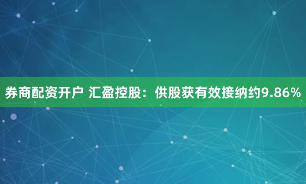 券商配资开户 汇盈控股：供股获有效接纳约9.86%